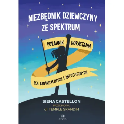 Niezb�dnik dziewczyny ze spektrum. Poradnik dorastania dla fantastycznych i autystycznych - Siena  Castellon