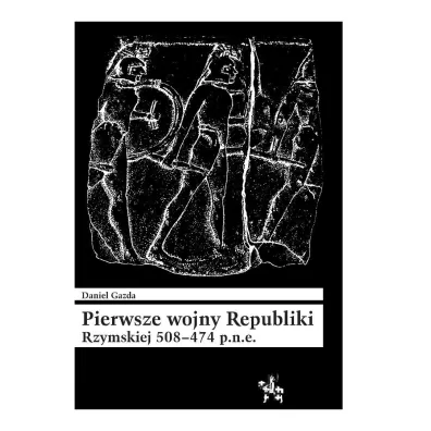 Pierwsze wojny Republiki Rzymskiej 508-474 p.n.e. - Daniel Gazda