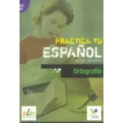 Practica tu espanol. Ortografia A2-B1
