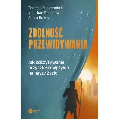 Zdolno�� przewidywania. Jak odczytywanie przysz�o�ci wp�ywa na nasze �ycie - Adam  Bulley, Jonathan  Redshaw, Thomas  Suddendorf