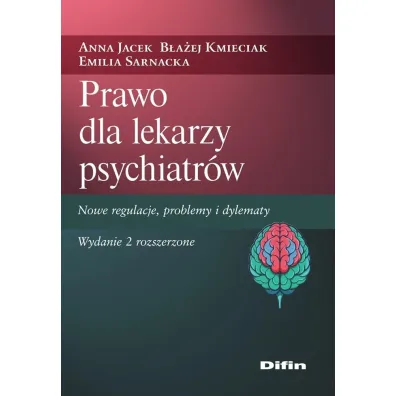 Prawo dla lekarzy psychiatr�w. Nowe regulacje, pro - Anna Jacek, Emilia Sarnacka, B�a�ej Kmieciak