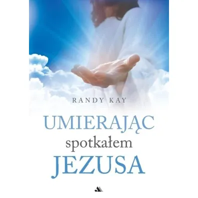 Umieraj�c spotka�em Jezusa - Randy Kay