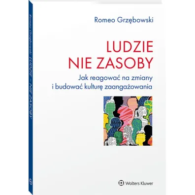 Ludzie nie zasoby Jak reagowa� na zmiany i budowa� kultur� zaanga�owania
