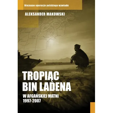 Tropi�c Bin Ladena. W afga�skiej matni 1997-2007 - Aleksander Makowski