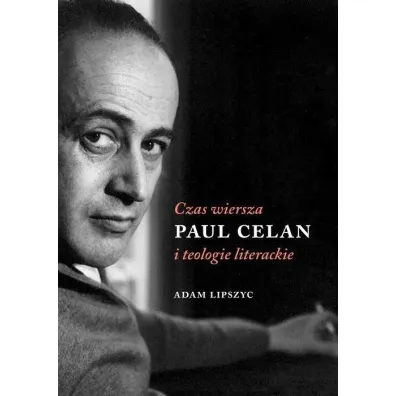 CZAS WIERSZA. PAUL CELAN I TEOLOGIE LITERACKIE-AUSTERIA - Adam Lipszyc