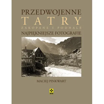 Przedwojenne Tatry. Najpi�kniejsze fotografie. - Maciej Pinkwart