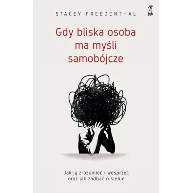 Gdy bliska osoba ma my�li samob�jcze. Jak j� zrozumie� i wesprze� oraz jak zadba� o siebie - Stacey Freedenthal