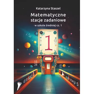 Matematyczne stacje zadaniowe w szkole �redniej. Cz�� 1 - Katarzyna  Staszel