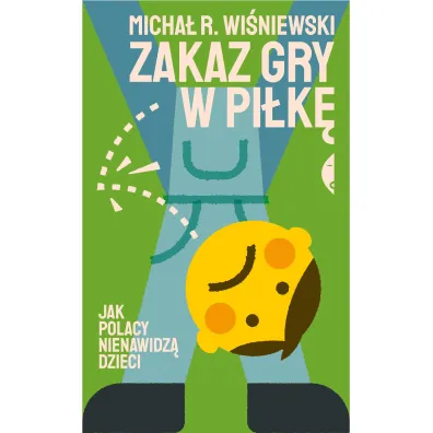 Zakaz gry w pi�k�. Jak Polacy nienawidz� dzieci - Micha� R. Wi�niewski