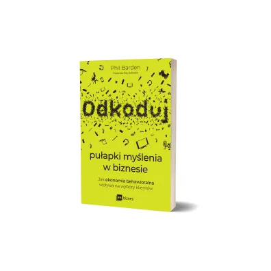 Odkoduj pu�apki my�lenia w biznesie. Jak ekonomia behawioralna wp�ywa na wybory klient�w