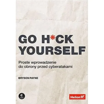 Go H*ck Yourself. Proste wprowadzenie do obrony przed cyberatakami - Bryson Payne