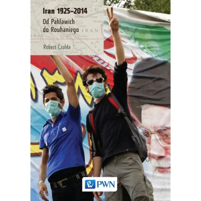Iran 1925-2014. Od Pahlawich do Rouhaniego - Robert Czulda