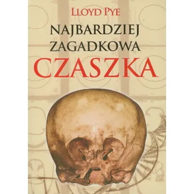 Najbardziej zagadkowa czaszka - Lloyd Pye