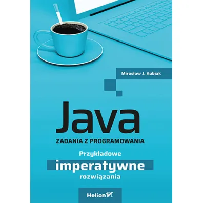 Java. Zadania z programowania. Przyk�adowe imperatywne rozwi�zania - Miros�aw J. Kubiak