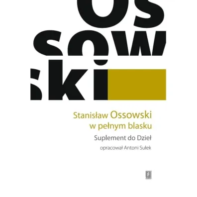 Stanis�aw Ossowski w pe�nym blasku. Suplement do Dzie� - Antoni Su�ek