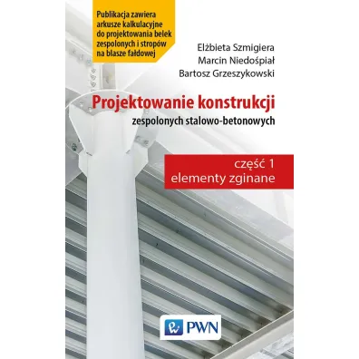 Projektowanie konstrukcji zespolonych stalowo-betonowych - Bartosz Grzeszykowski, Dr hab in� El�bieta Szmigiera, Dr in� Marcin Niedo�pia�