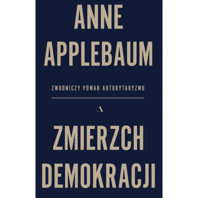 Zmierzch demokracji. Zwodniczy powab autorytaryzmu - Anne Applebaum