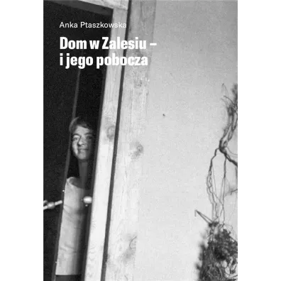 Dom w zalesiu &ndash; i jego pobocza - Ptaszkowska Anka