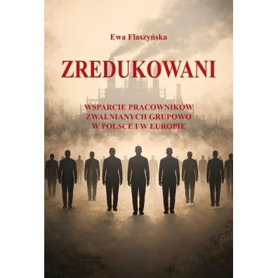 Zredukowani. Wsparcie pracownik�w zwalnianych... - Ewa  Flaszy�ska