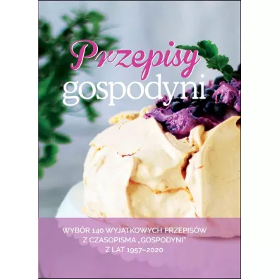 Przepisy Gospodyni Wyb�r 140 wyj�tkowych przepis�w z czasopisma "Gospodyni" z lat 1957-2020