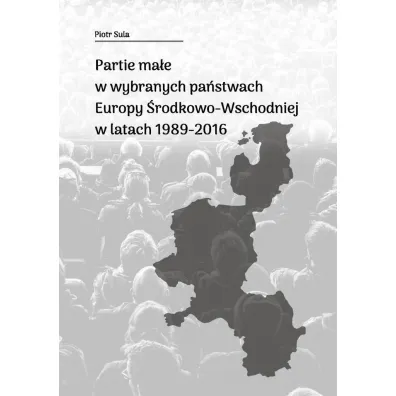Partie ma�e w wybranych pa�stwach Europy �rodkowo-Wschodniej w latach 1989-2016 - Piotr Sula