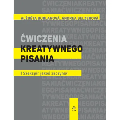 �wiczenia kreatywnego pisania. I Szekspir jako� zaczyna�... - Alzbeta Bublanova, Andrea Selzerov�