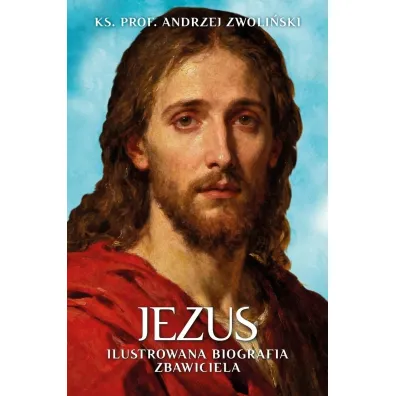 Jezus. Ilustrowana Biografia Zbawiciela - Andrzej Zwoli�ski