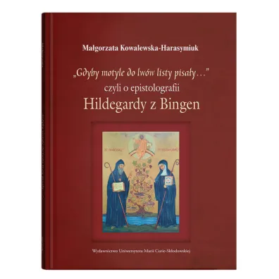 Gdyby motyle do lw�w listy pisa�y? Czyli o epistolografii Hildegardy z Bingen - Ma�gorzata Kowalewska-Harasymiuk