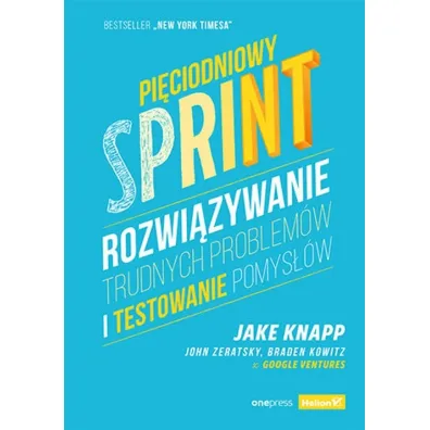 Pi�ciodniowy sprint. Rozwi�zywanie trudnych problem�w i testowanie pomys��w - Braden Kowitz, Jake Knapp, John Zeratsky