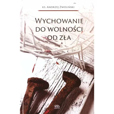 Wychowanie do wolno�ci od z�a - Andrzej Zwoli�ski