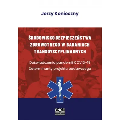 �rodowisko bezpiecze�stwa zdrowotnego w badaniach transdyscyplinarnych. Do�wiadczenia pandemii COVID-19. Determinanty projektu badawczego - Jerzy Konieczny