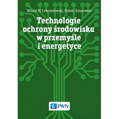 Technologie ochrony �rodowiska w przemy�le i energetyce - Witold M. Lewandowski, Robert Aranowski