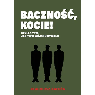 Baczno��, kocie! Czyli o tym jak to w wojsku bywa�o - Klaudiusz  Ka�u�a