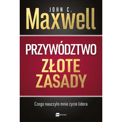 Przyw�dztwo. Z�ote zasady. Czego nauczy�o mnie �ycie lidera
