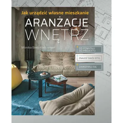 Aran�acje wn�trz. Jak urz�dzi� w�asne mieszkanie - Monika Bie�-Konigsman