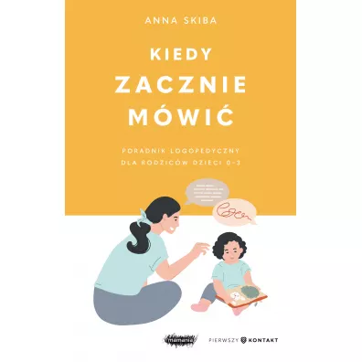Kiedy zacznie m�wi�. Poradnik logopedyczny dla rodzic�w dzieci 0-3 - Anna Skiba