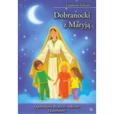Dobranocki z Maryj�. Opowiadania dla dzieci, rodzic�w i katechet�w - Schiatti Lamberto