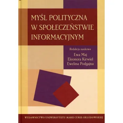 My�l polityczna w spo�ecze�stwie informacyjnym - Eleonora Kirwiel, Ewa Maj, Ewelina Podgajna