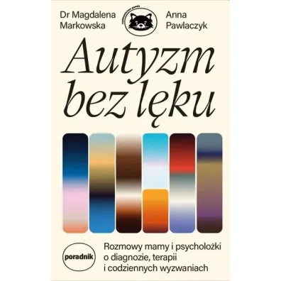 Autyzm bez l�ku. Rozmowy mamy i psycholo�ki o diagnozie, terapii i codziennych wyzwaniach - Anna  Pawlaczyk, Magdalena  Markowska