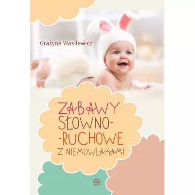 Zabawy sowno-ruchowe z niemowlakami - Grayna Wasilewicz