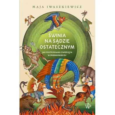�winia na s�dzie ostatecznym. Jak postrzegano zwierz�ta w �redniowieczu - Maja  Iwaszkiewicz