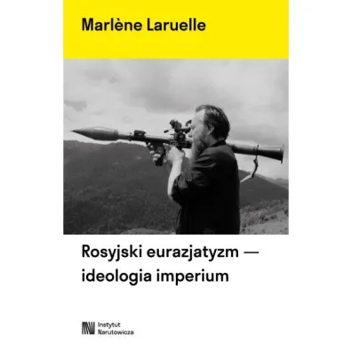 Rosyjski eurazjatyzm - ideologia imperium - Marlene  Laruelle