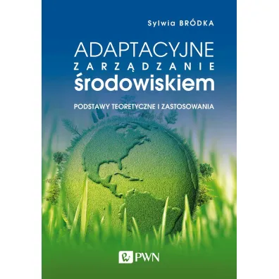 Adaptacyjne zarz�dzanie �rodowiskiem. Podstawy teoretyczne i zastosowania - Sylwia Br�dka