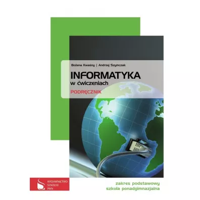 Informatyka w wiczeniach. Podrcznik. Zakres podstawowy. Szkoy ponadgimnazjalne - Andrzej Szymczak, Boena Kwany