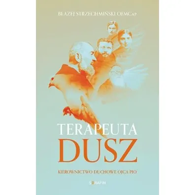 Terapeuta dusz Kierownictwo duchowe Ojca Pio - B�a�ej Strzechmi�ski
