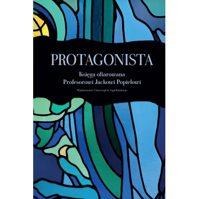 Protagonista. Ksi�ga ofiarowana Profesorowi Jackowi Popielowi