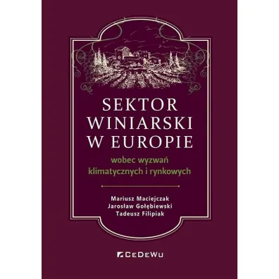 Sektor winiarski w Europie wobec wyzwa� klimatycznych i rynkowych - Tadeusz Filipiak, Jaros�aw  Go��biewski, Mariusz  Maciejczak