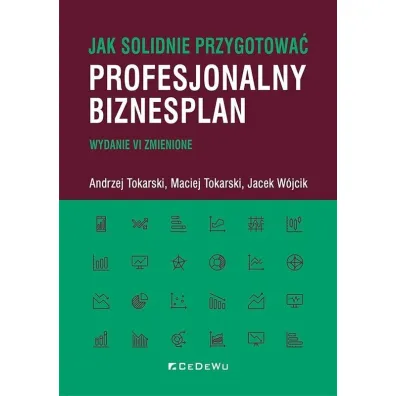 Jak solidnie przygotowa� profesjonalny biznesplan (wyd. VI zmienione) - Andrzej Tokarski, Jacek W�jcik, Maciej Tokarski