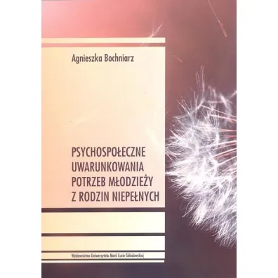 Psychospo�eczne uwarunkowania potrzeb m�odzie�y z rodzin niepe�nych - Agnieszka  Bochniarz