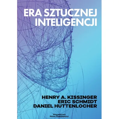 Era Sztucznej Inteligencji - Henry A Kissinger, Eric Schmidt, Daniel  Huttenlocher